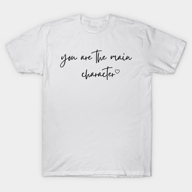 You are the main character - Life Quotes T-Shirt by BloomingDiaries